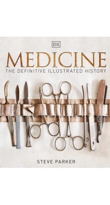 Medicine: The Definitive Illustrated History. Steve Parker