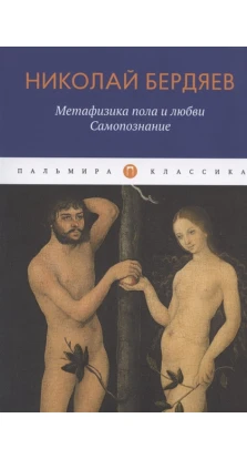 Метафизика пола и любви. Самопознание. Николай Александрович Бердяев