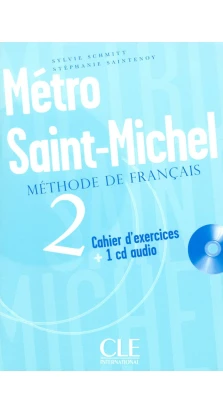 Metro Saint-Michel 2. Cahier d`exercices + CD audio. Annie Monnerie-Goarin. Sylvie Schmitt. Stephanie Saintenoy