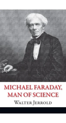 Michael Faraday, Man of Science. Jeerold Walter