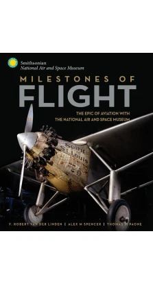 Milestones of Flight: The Epic of Aviation with the National Air and Space Museum. Robert Van Der Linden
