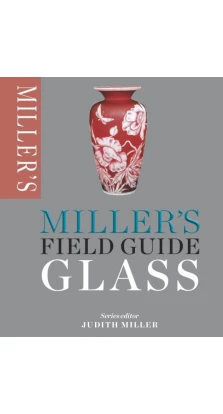 Miller's Field Guide: Glass. Джудит Миллер