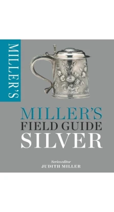 Miller's Field Guide: Silver. Джудит Миллер