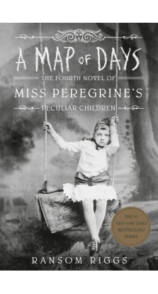 A Map of Days. Miss Peregrine's Home for Peculiar Children. Fourth Novel. Ренсом Ріггз