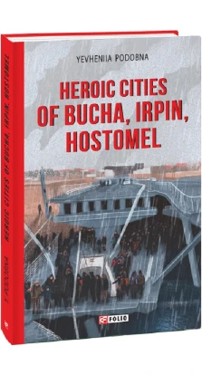 Heroic cities of Bucha, Irpin, Hostomel. Євгенія Подобна