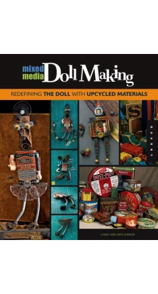 Mixed-Media Doll Making: Redefining the Doll Through Mixed Media. Linda O`Brien