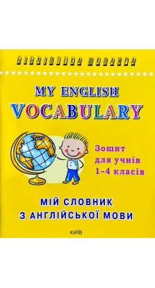 Мій словник з англійської мови. Зошит для учнів 1-4 класів