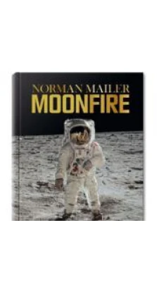 MoonFire: The Epic Journey of Apollo 11 by Norman Mailer. Norman Mailer. Sebastien Mamerot. Колум Макканн