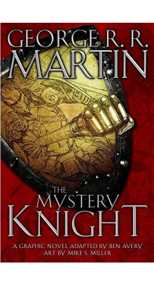 The Mystery Knight: A Graphic Novel. Джордж Р. Р. Мартин (George R. R. Martin). Ben Avery