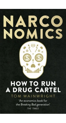 Narconomics: How to Run a Drug Cartel. Том Уэйнрайт