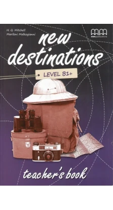 New Destinations Level B1+. Teacher's Book. H. Q. Mitchell. Marileni Malkogianni