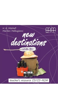 New Destinations Level B1+. Teacher's Resource CD/CD-ROM. H. Q. Mitchell. Marileni Malkogianni