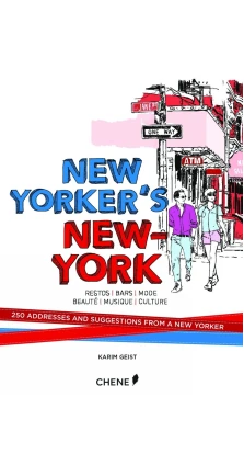 New Yorker`s New York: 250 Addresses and Suggestions from a New Yorker. Karim Geist