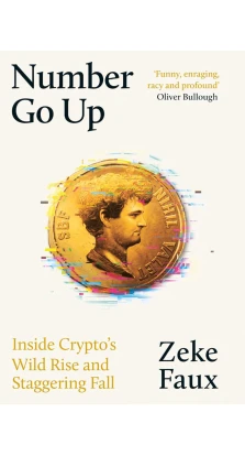 Number Go Up: Inside Crypto's Wild Rise and Staggering Fall. Zeke Faux