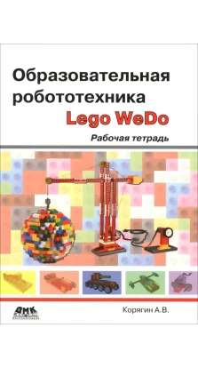 Образовательная робототехника Lego WeDo. Рабочая тетрадь. Андрей Владимирович Корягин