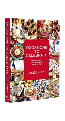 Occasions to Celebrate: Cooking and Entertaining with Style. Alex Hitz