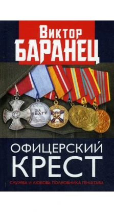 Офицерский крест. Служба и любовь полковника Генштаба. Виктор Баранец