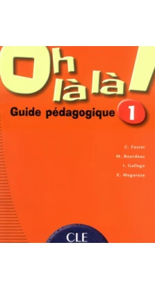 Oh La La! 1 Guide pedagogique. Catherine Favret