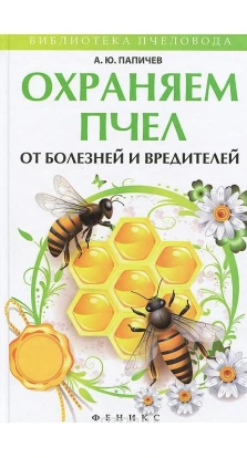 Охраняем пчел от болезней и вредителей. Александр Папичев