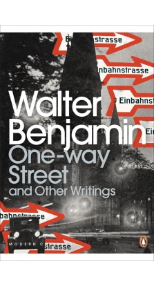 One-Way Street and Other Writings. Вальтер Беньямін