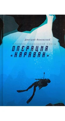 Операция «Караван». Правила подводной охоты. Книга 4. Дмитрий Янковский