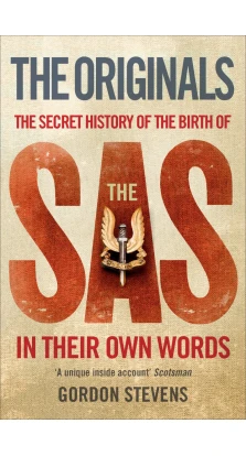 The Originals: The Secret History of the Birth of the SAS : In Their Own Words. Гордон Стивенс