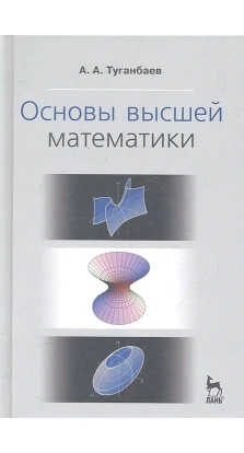 Основы высшей математики. А. А. Туганбаев