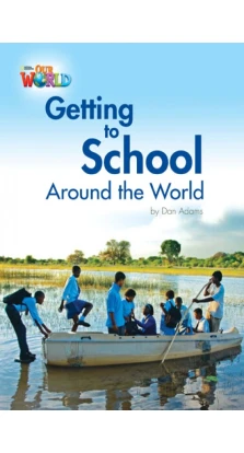 Our World Reader 3: Getting to School Around the World. Dan Adams