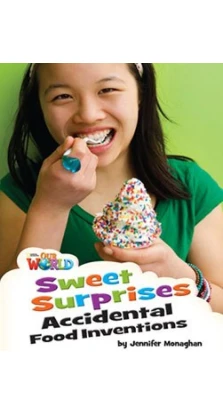 Our World Reader 4: Sweet Surprises: Accidental Food Inventions. Crandall. Shin