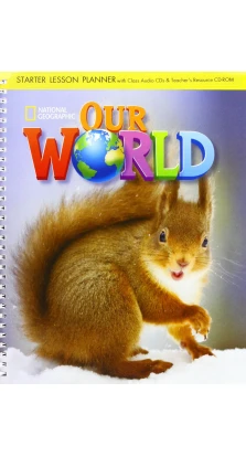 Our World Starter: Lesson Planner with Class Audio CD and Teacher's Resource CD-ROM. Joan Shin. Joan Crandall