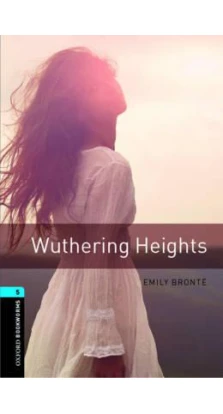 Oxford Bookworms Library: Stage 5: Wuthering Heights. Эмили Бронте (Emily Bronte)