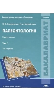 Палеонтология: В 2 т. Т. 1: учебник. 3-е изд., перераб. и доп. О. Б. Бондаренко 