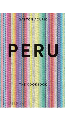 Peru: The Cookbook. Gastón Acurio