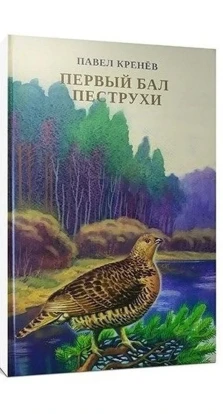 Первый бал Пеструхи:  сборник рассказов о природе - животных, птицах, рыбах. Павел Григорьевич Кренев