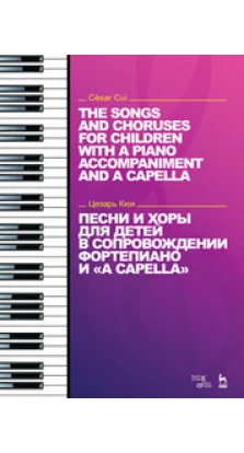 Песни и хоры для детей в сопровождении фортепиано и «a capella» : Ноты = The Songs and Choruses for Children with a Piano Accompaniment and A Capella. Цезарь Кюи
