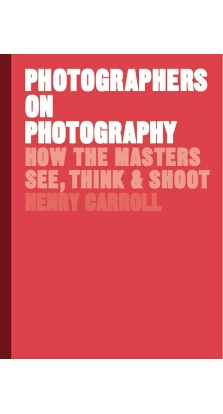 Photographers on Photography. Henry Carroll