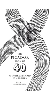 The Picador Book of 40: 40 writers inspired by a number. Charlotte Greig