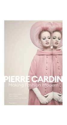 Pierre Cardin. Making Fashion Modern. Jean-Pascal Hesse. Pierre Pelegry