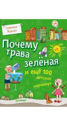 Почему трава зелёная и ещё 100 детских «почему». Татьяна Яценко