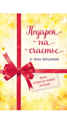 Подарок на счастье от Анны Кирьяновой (комплект из трех книг). Анна Кирьянова