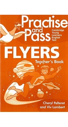Practise and Pass Flyers Teacher's Book with Audio CD. Viv Lambert. Cheryl Pelteret