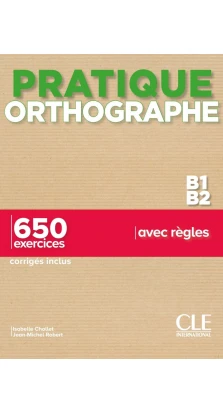 Pratique Orthographe : Livre B1-B2 + corriges. Isabelle Chollet. Jean-Michel Robert
