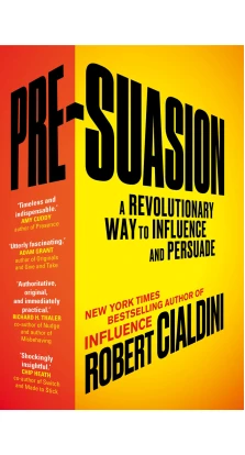 Pre-Suasion: A Revolutionary Way to Influence and Persuade. Роберт Чалдини (Роберт Б. Чалдини)