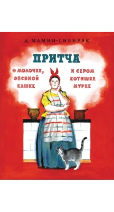 Притча о молочке, овсяной кашке и сером котишке Мурке. Дмитрий Мамин-Сибиряк