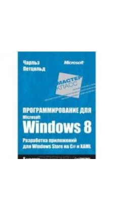 Программирование для Microsoft Windows 8. 6-е изд. Разработка приложений для Windows Store на C# и XAML. Чарльз Петцольд
