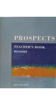 Prospects Beginner. Teacher's book. Ken Wilson