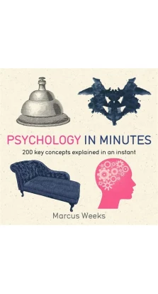Psychology in Minutes: 200 Key Concepts Explained in an Instant. Marcus Weeks