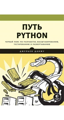 Путь Python. Черный пояс по разработке, масштабированию, тестированию и развертыванию. Джульен Данжу