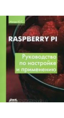 Raspberry Pi. Руководство по настройке и применению. Юрий Магда