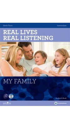 Real Lives, Real Listening. My Family. Intermediate Student’s Book B1-B2 (+ CD-ROM). Sheila Thorn